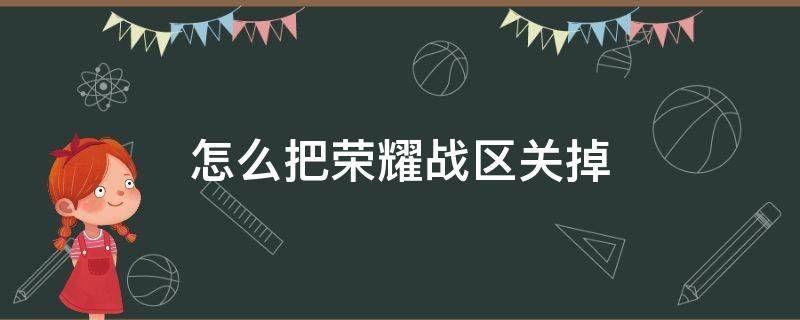 怎么把荣耀战区关掉 如何关掉荣耀战区