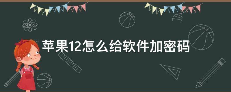 苹果12怎么给软件加密码（iPhone12怎么给软件加密码）