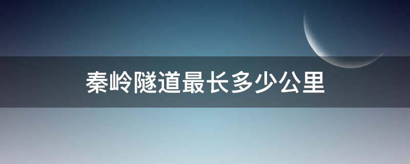 秦岭隧道最长多少公里（秦岭隧道最长多少公里 全长）