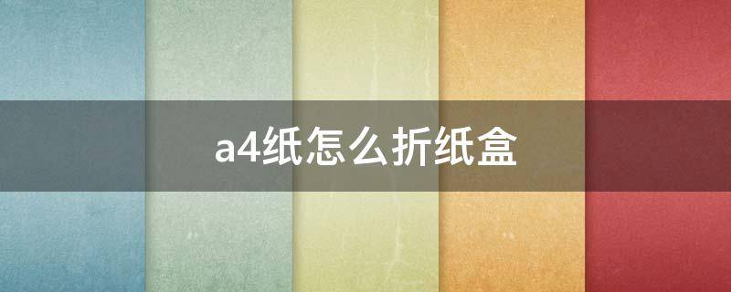 a4纸怎么折纸盒（A4怎么折纸盒）