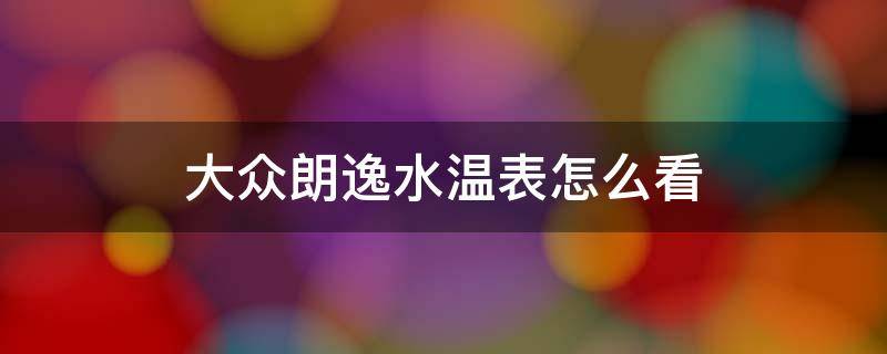 大众朗逸水温表怎么看 2015大众朗逸水温表怎么看