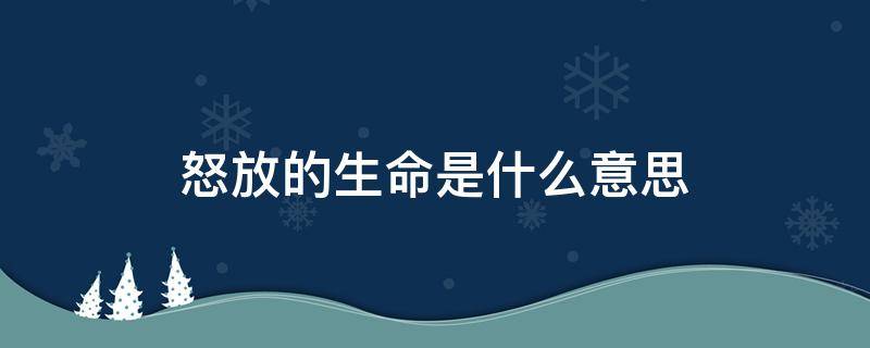 怒放的生命是什么意思（怒放的生命是什么意思?）