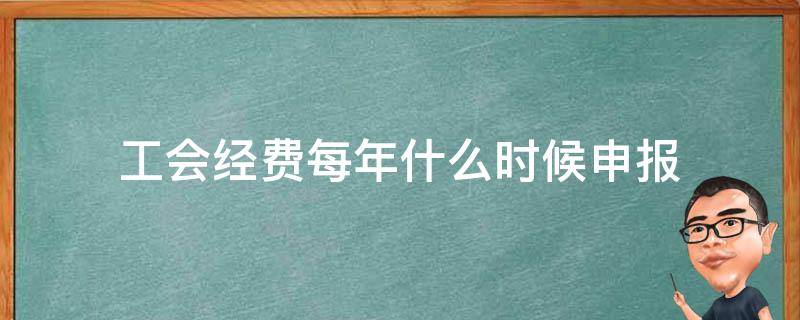 工会经费每年什么时候申报 工会经费是按年申报还是按月申报