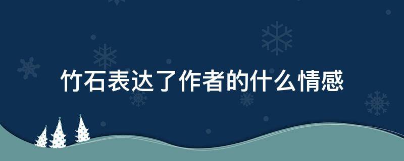 竹石表达了作者的什么情感 竹石表达了作者怎么样的感情