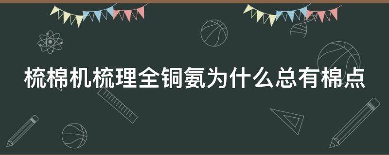 梳棉机梳理全铜氨为什么总有棉点 梳棉机为什么会有均匀混合作用