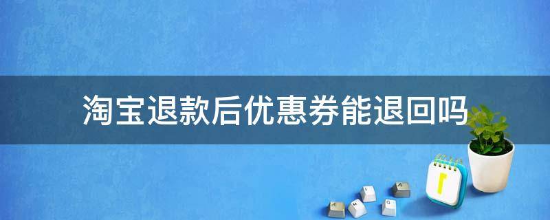 淘宝退款后优惠券能退回吗 淘宝退款时优惠券能不能退回来