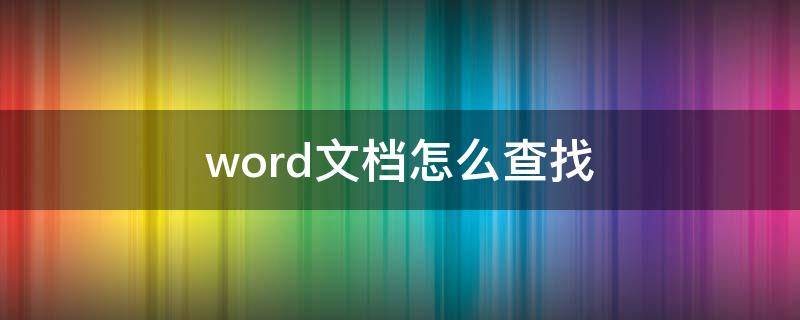 word文档怎么查找（word文档怎么查找内容）