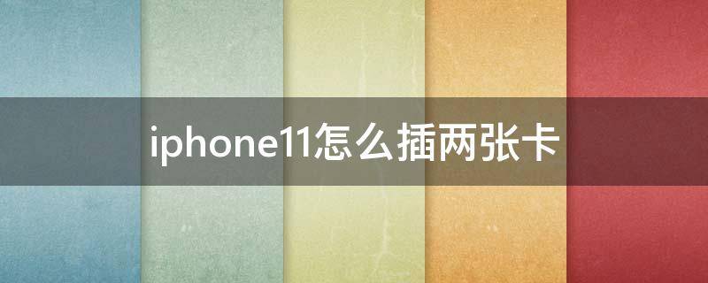 iphone11怎么插两张卡（iPhone12怎么插两张卡）