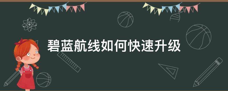 碧蓝航线如何快速升级 碧蓝航线如何快速升级舰娘等级