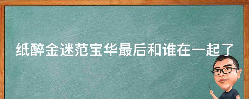 纸醉金迷范宝华最后和谁在一起了 纸醉金范宝华喜欢谁