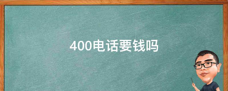 400电话要钱吗 400电话要钱吗?