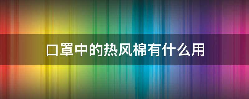 口罩中的热风棉有什么用 口罩静电棉和热风棉区别