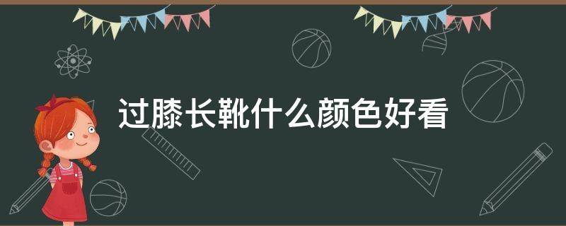 过膝长靴什么颜色好看 过膝靴什么颜色百搭