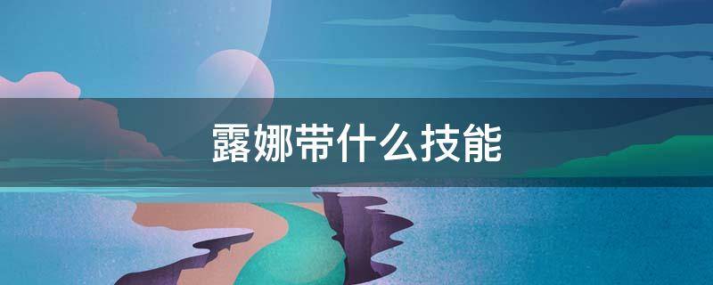 露娜带什么技能 露娜带什么技能?