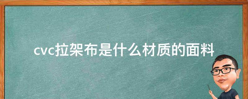 cvc拉架布是什么材质的面料（cvc羊毛拉架是什么面料）