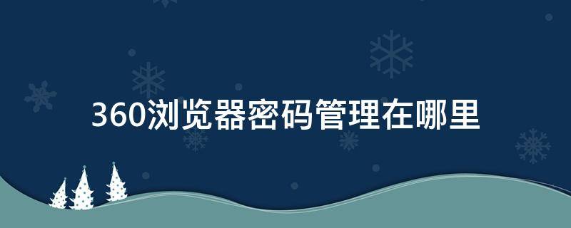 360浏览器密码管理在哪里 360浏览器密码管家在哪