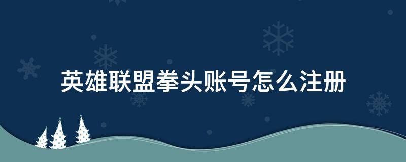 英雄联盟拳头账号怎么注册（英雄联盟拳头账号怎么注册?）