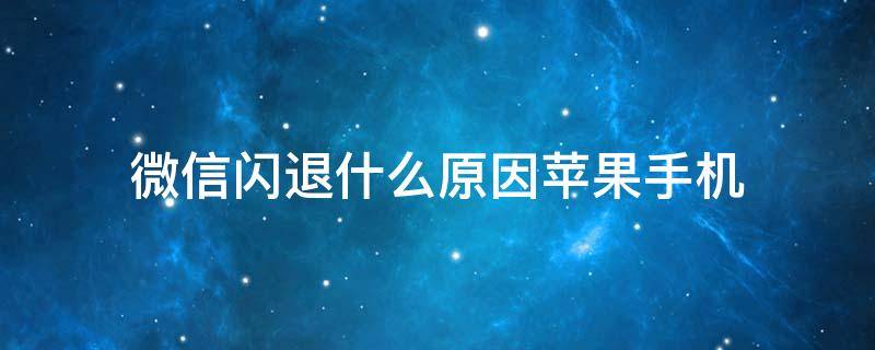 微信闪退什么原因苹果手机 微信闪退什么原因苹果手机 聊天记录没了