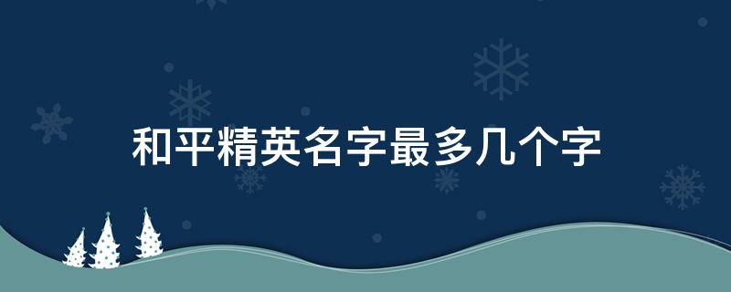 和平精英名字最多几个字 和平精英名字最多几个字名字字数上限介绍