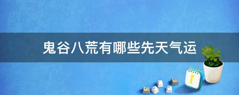 鬼谷八荒有哪些先天气运 鬼谷八荒有什么先天气运