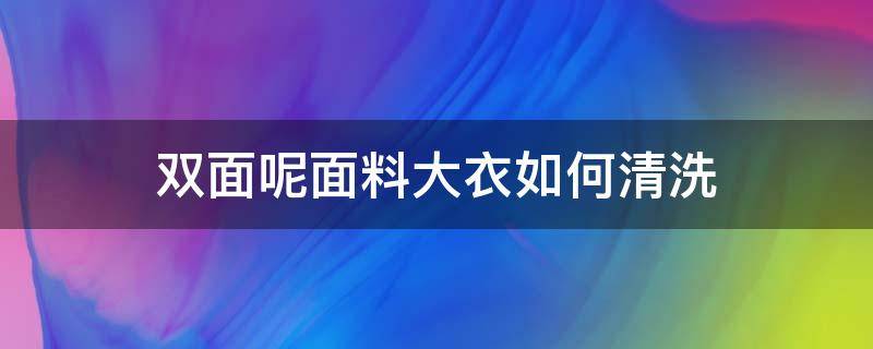 双面呢面料大衣如何清洗 双面绒大衣清洗小窍门