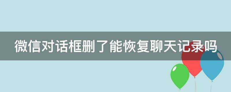 微信对话框删了能恢复聊天记录吗（微信不小心左滑删除该聊天怎么办）