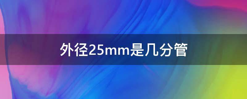 外径25mm是几分管（水管外径25mm是几分管）