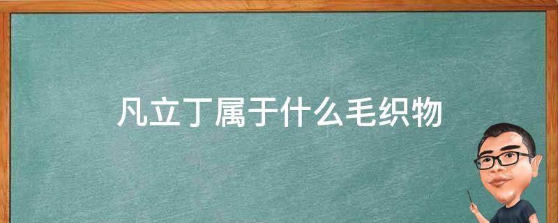 凡立丁属于什么毛织物（凡立丁面料有哪些特点）