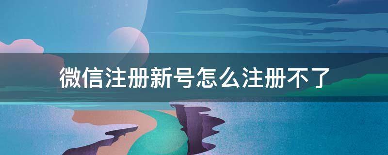 微信注册新号怎么注册不了（平板微信注册新号怎么注册不了）