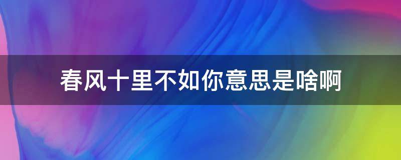 春风十里不如你意思是啥啊