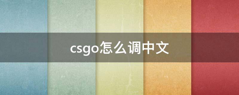 csgo怎么调中文（csgo怎么调中文输入法）