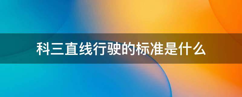 科三直线行驶的标准是什么 科目三直线行驶标准和要求