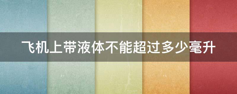 飞机上带液体不能超过多少毫升 3瓶100ml的可以带上飞机吗