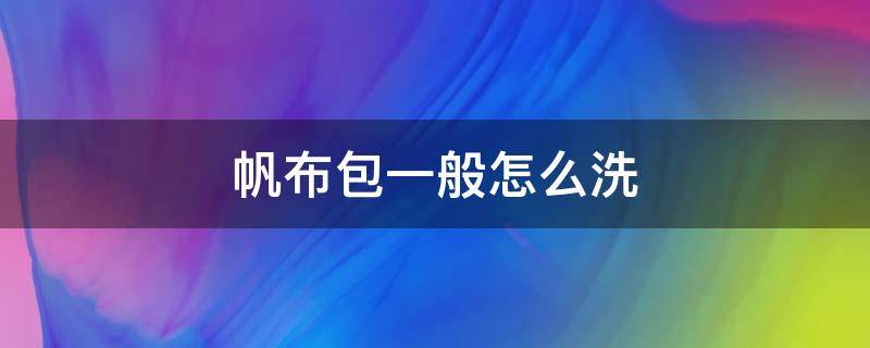 帆布包一般怎么洗 洗帆布包包用什么洗