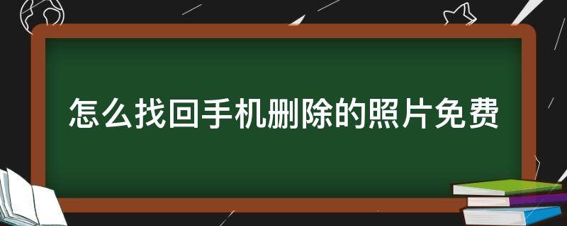 怎么找回手机删除的照片免费 手机照片删了怎么找回免费