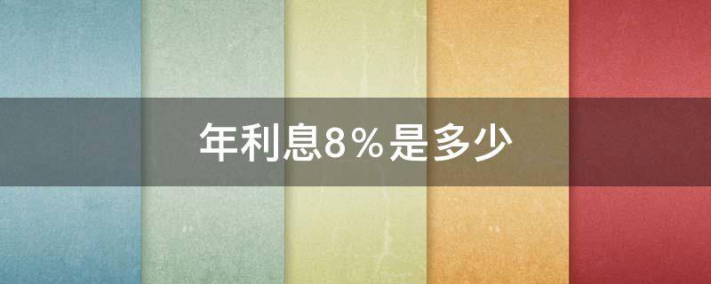 年利息8％是多少（年利息8%是多少钱）