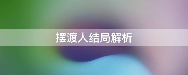 摆渡人结局解析 摆渡人结局到底怎么样的