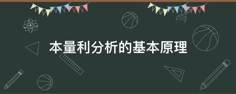 本量利分析的基本原理（本量利分析的基本原理是什么?在运用中应注意哪些问题）