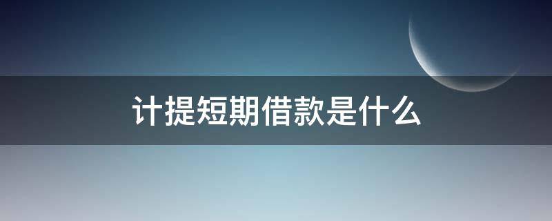 计提短期借款是什么（计提短期借款是什么科目）