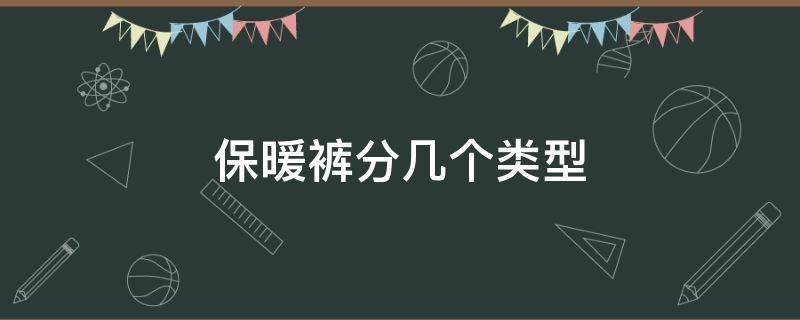 保暖裤分几个类型 保暖裤有几种