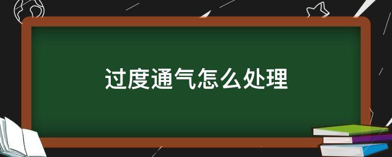 过度通气怎么处理（过度通气如何处理）