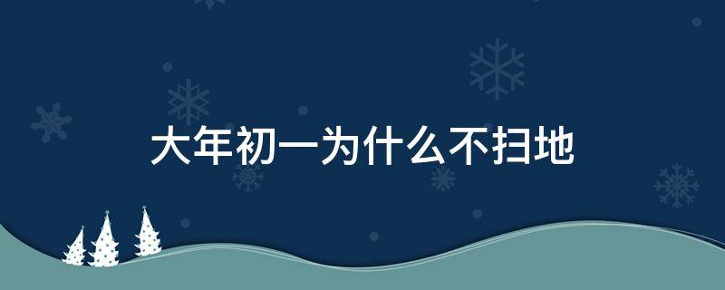 大年初一为什么不扫地 大年初一为啥不扫地