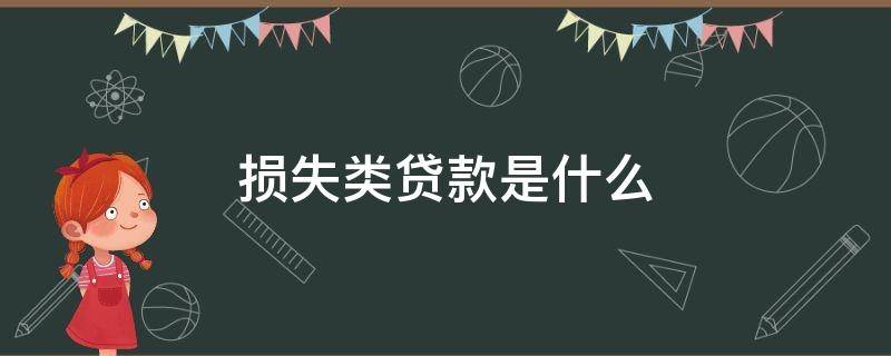 损失类贷款是什么（贷款划分为损失类意味着）