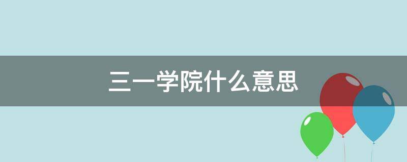 三一学院什么意思 什么叫三一学院