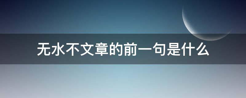 无水不文章的前一句是什么（无水不文章的前一句是什么意思）