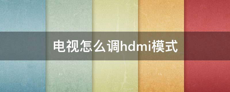 电视怎么调hdmi模式（电视怎么调hdmi模式要密码）