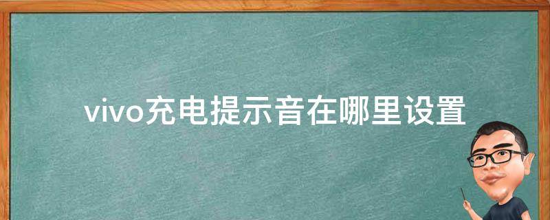 vivo充电提示音在哪里设置（vivo手机充电提示音在哪里设置）