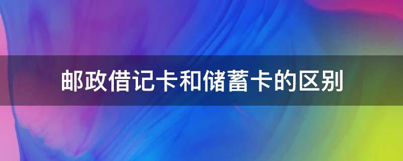 邮政借记卡和储蓄卡的区别 邮政储蓄卡属于借记卡吗