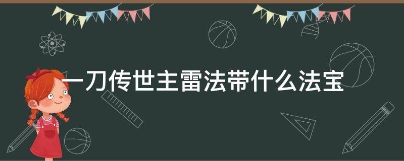 一刀传世主雷法带什么法宝（一刀传世主雷法法宝搭配）