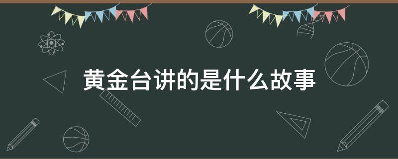 黄金台讲的是什么故事（黄金台的故事告诉我们）